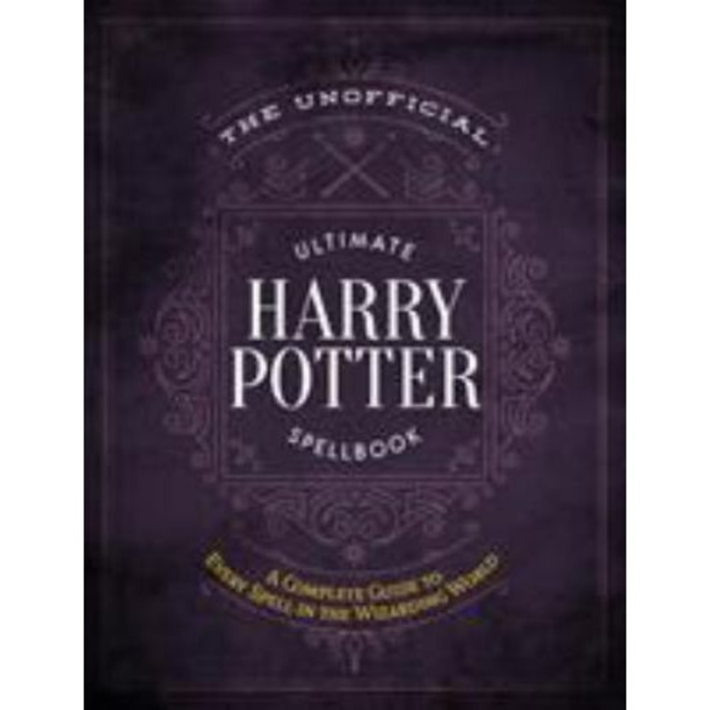 Unofficial Ultimate Harry Potter Spellbook : A Complete Reference Guide to Every